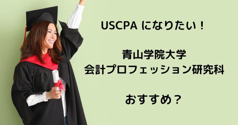 USCPAになりたい！ 青山学院大学 会計プロフェッション研究科はおすすめ？